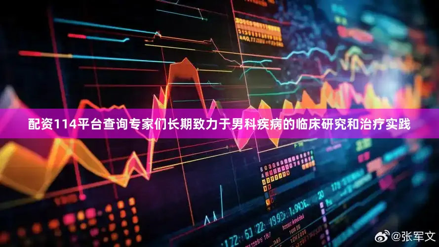 配资114平台查询专家们长期致力于男科疾病的临床研究和治疗实践