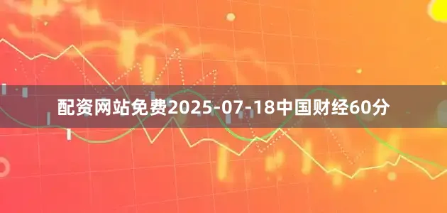 配资网站免费2025-07-18中国财经60分