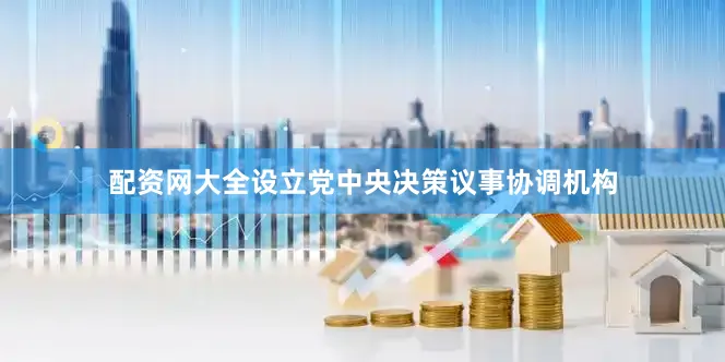 配资网大全设立党中央决策议事协调机构