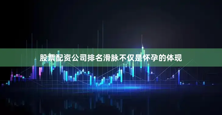 股票配资公司排名滑脉不仅是怀孕的体现