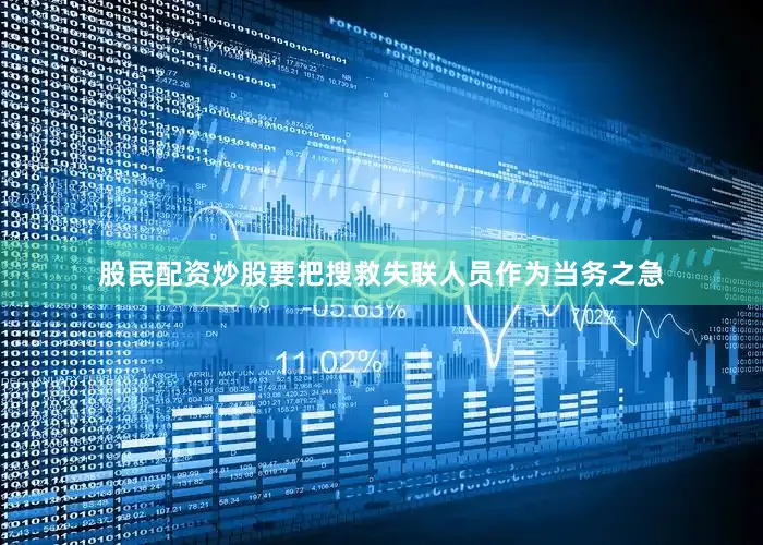 股民配资炒股要把搜救失联人员作为当务之急