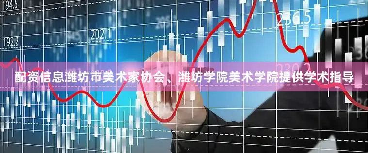 配资信息潍坊市美术家协会、潍坊学院美术学院提供学术指导