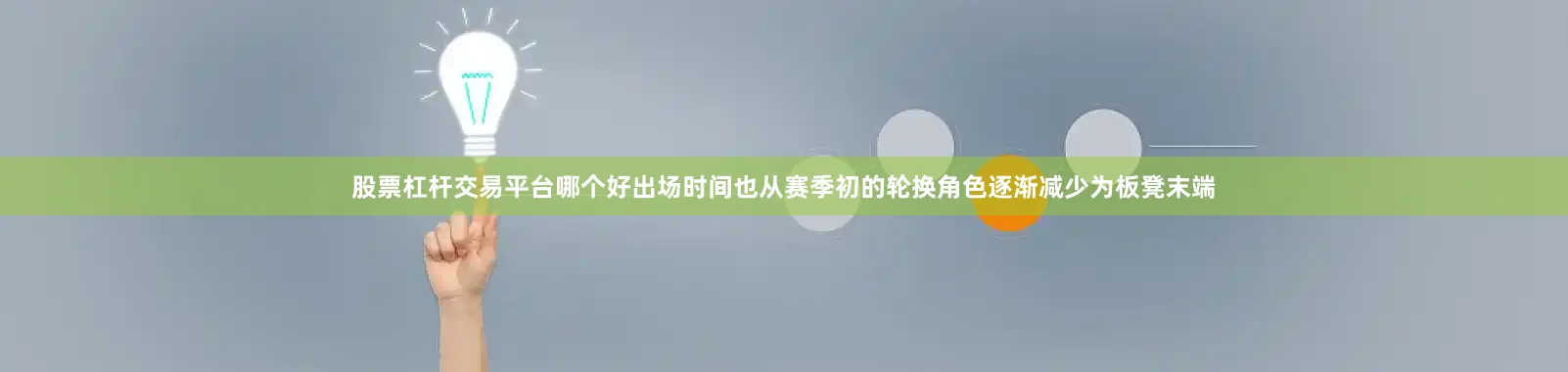 股票杠杆交易平台哪个好出场时间也从赛季初的轮换角色逐渐减少为板凳末端
