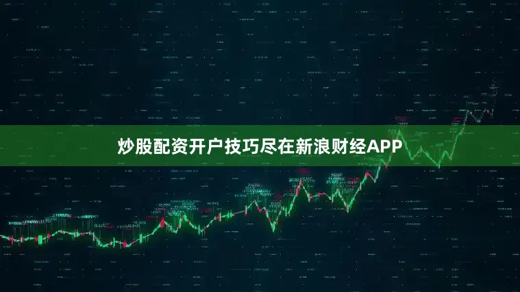 炒股配资开户技巧尽在新浪财经APP