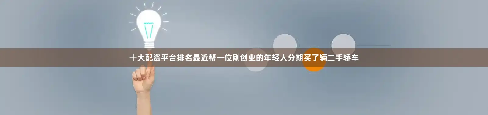 十大配资平台排名最近帮一位刚创业的年轻人分期买了辆二手轿车